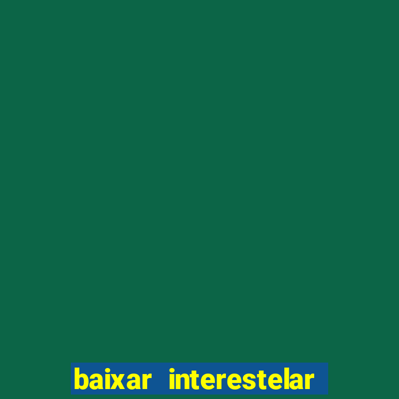 baixar interestelar filme completo dublado