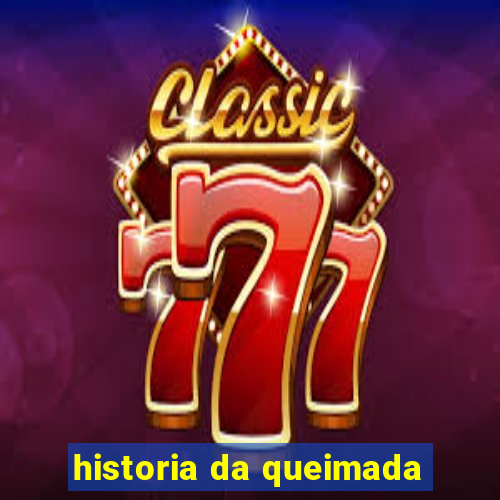 historia da queimada