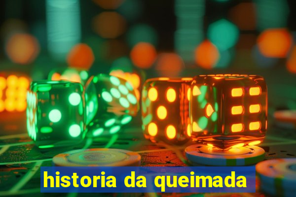 historia da queimada