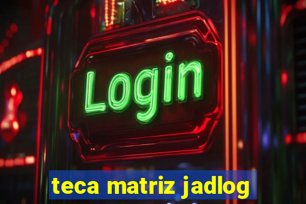 teca matriz jadlog