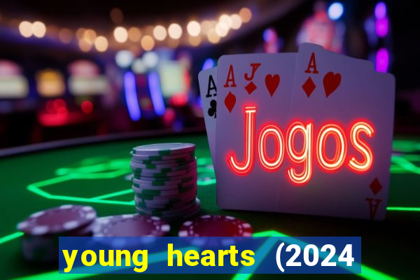 young hearts (2024 assistir online gratis)