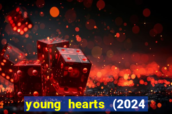 young hearts (2024 assistir online gratis)