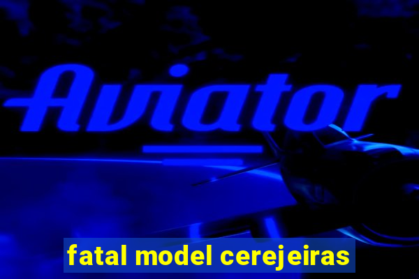 fatal model cerejeiras