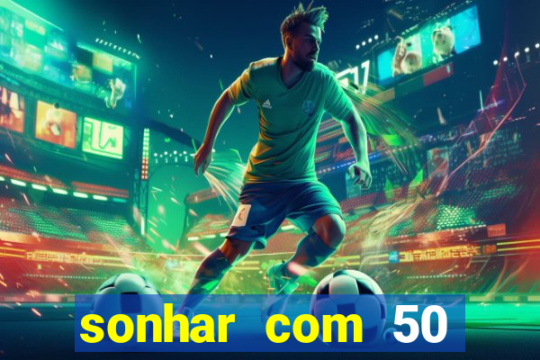 sonhar com 50 reais jogo do bicho