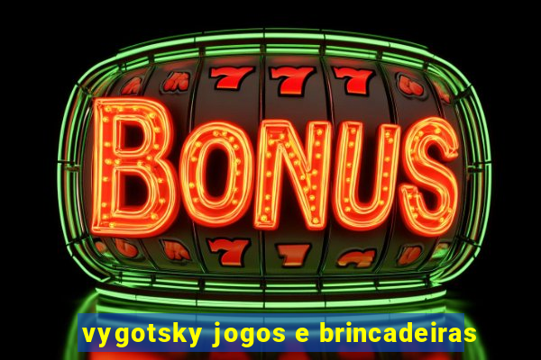 vygotsky jogos e brincadeiras