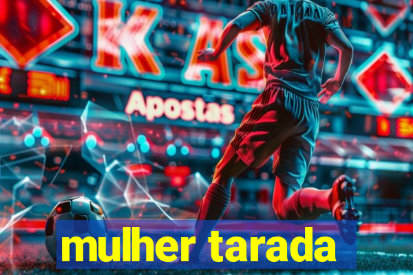 mulher tarada