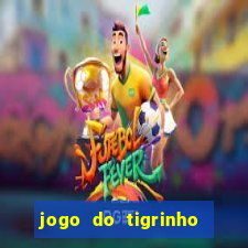 jogo do tigrinho que ganha dinheiro no cadastro