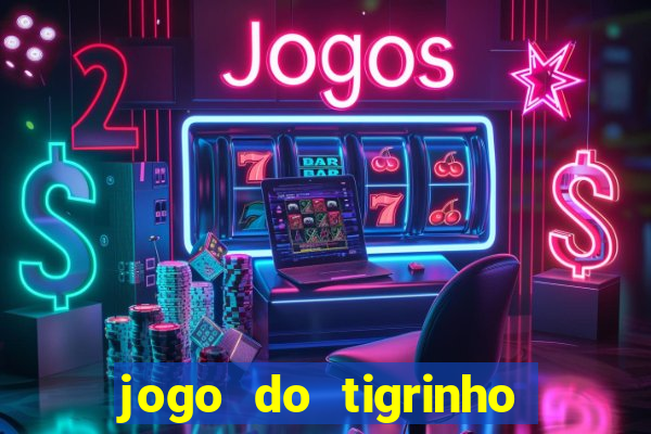 jogo do tigrinho que ganha dinheiro no cadastro