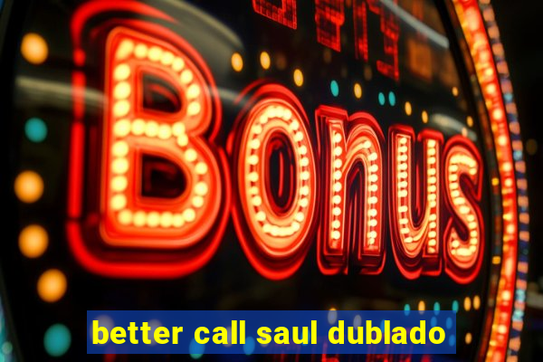 better call saul dublado