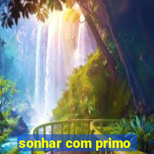 sonhar com primo