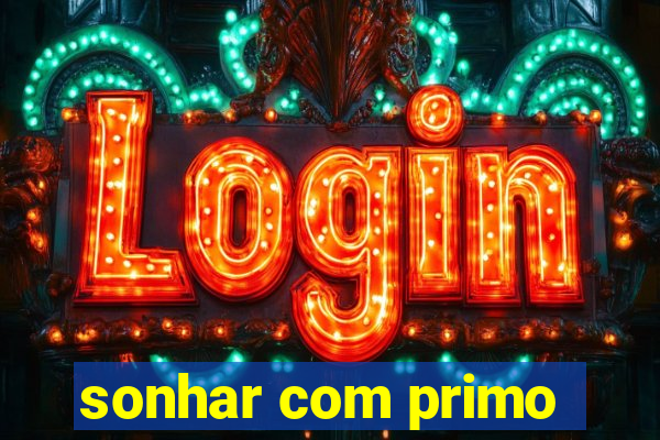 sonhar com primo