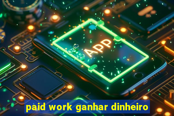 paid work ganhar dinheiro