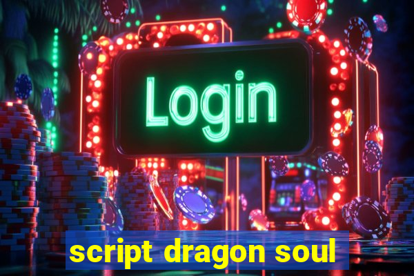 script dragon soul