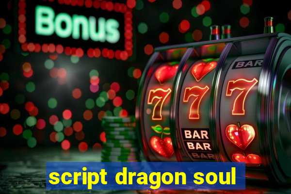 script dragon soul