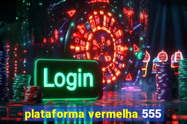 plataforma vermelha 555