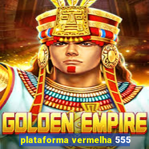 plataforma vermelha 555