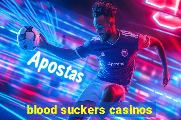 blood suckers casinos