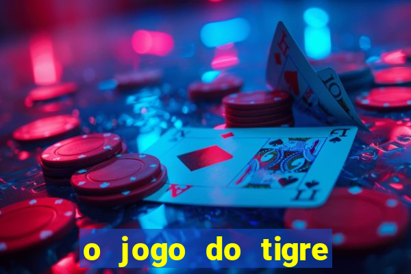 o jogo do tigre da dinheiro