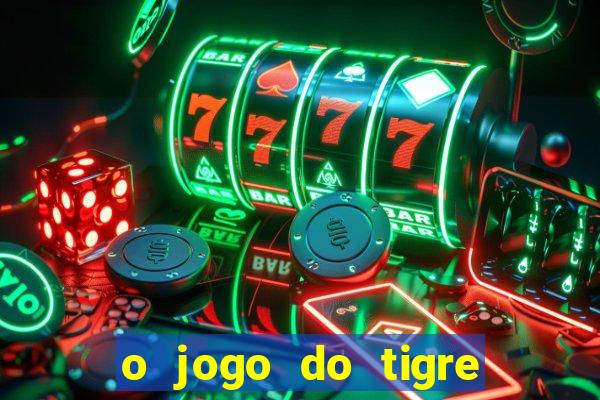 o jogo do tigre da dinheiro