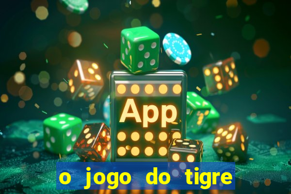 o jogo do tigre da dinheiro