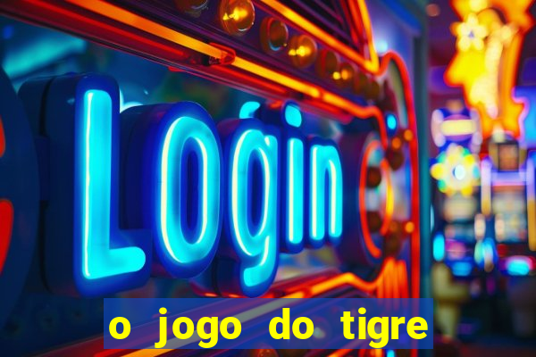 o jogo do tigre da dinheiro