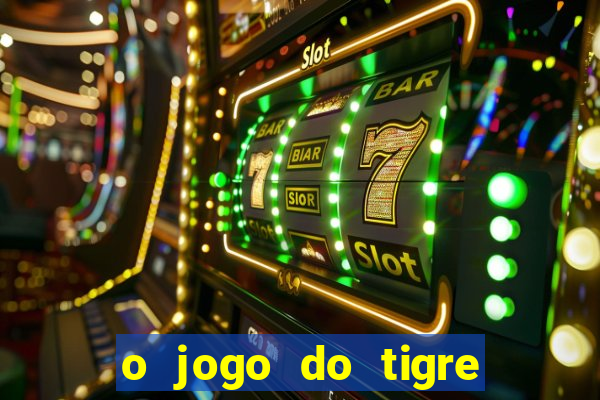 o jogo do tigre da dinheiro