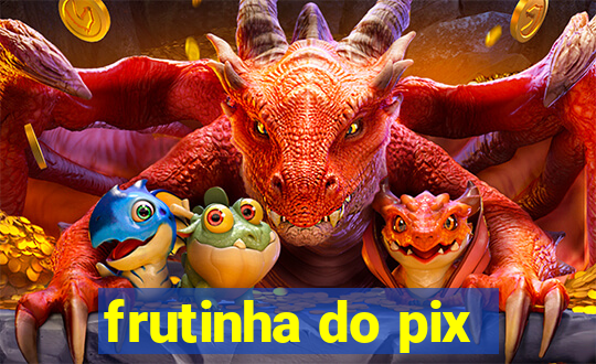 frutinha do pix