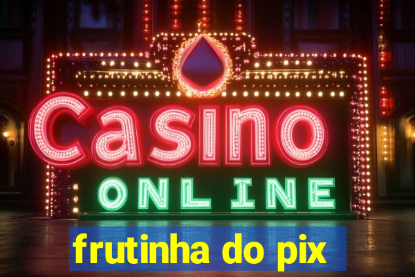 frutinha do pix