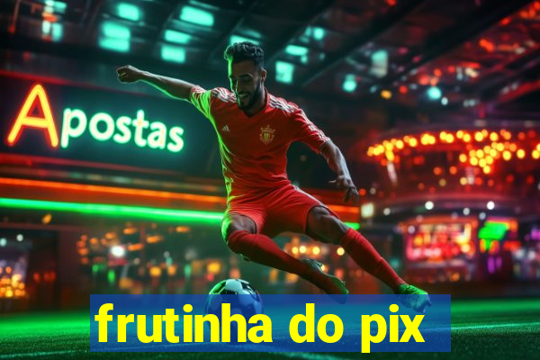 frutinha do pix