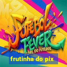 frutinha do pix