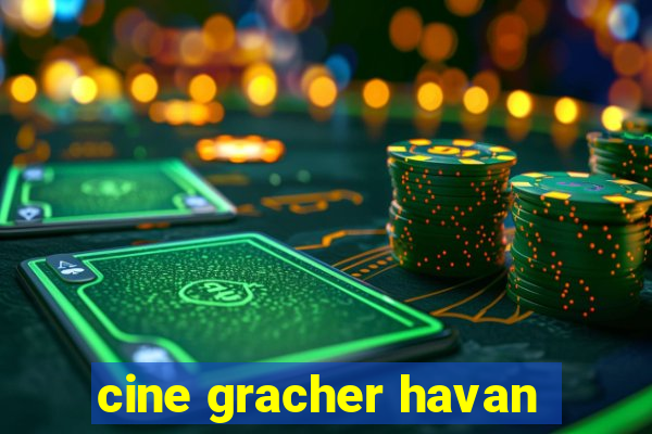 cine gracher havan