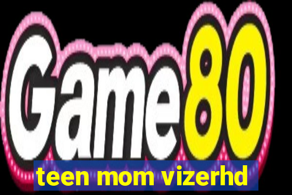 teen mom vizerhd