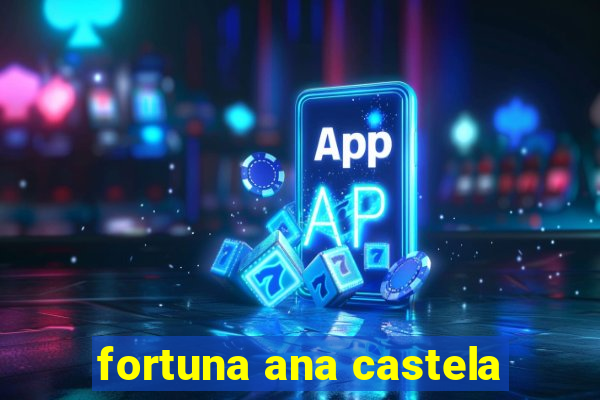 fortuna ana castela