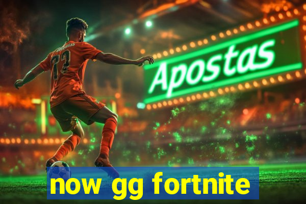 now gg fortnite