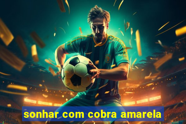 sonhar com cobra amarela