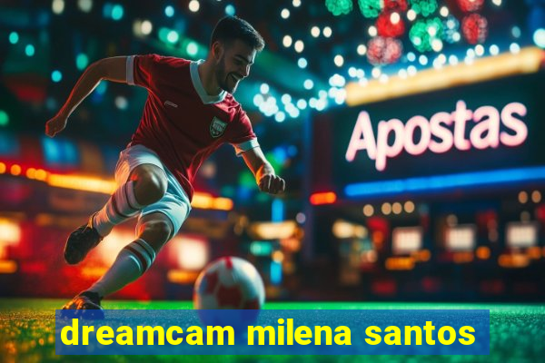 dreamcam milena santos