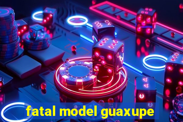 fatal model guaxupe