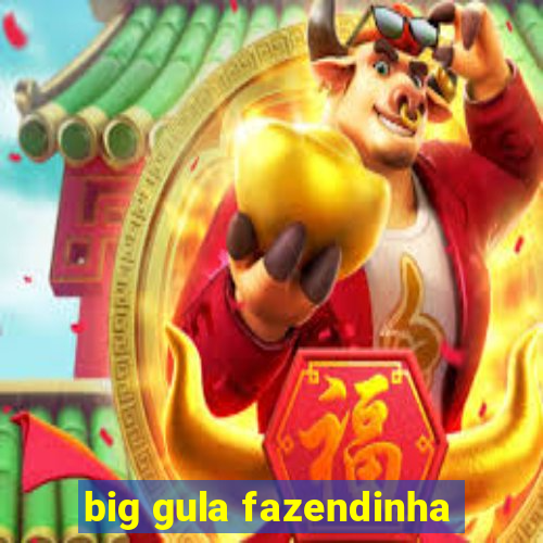 big gula fazendinha