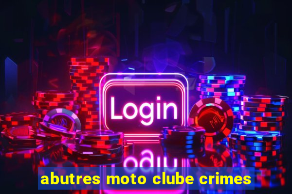 abutres moto clube crimes