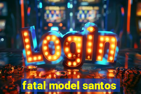 fatal model santos