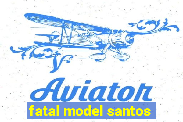 fatal model santos