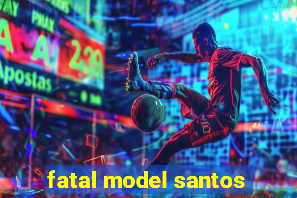 fatal model santos